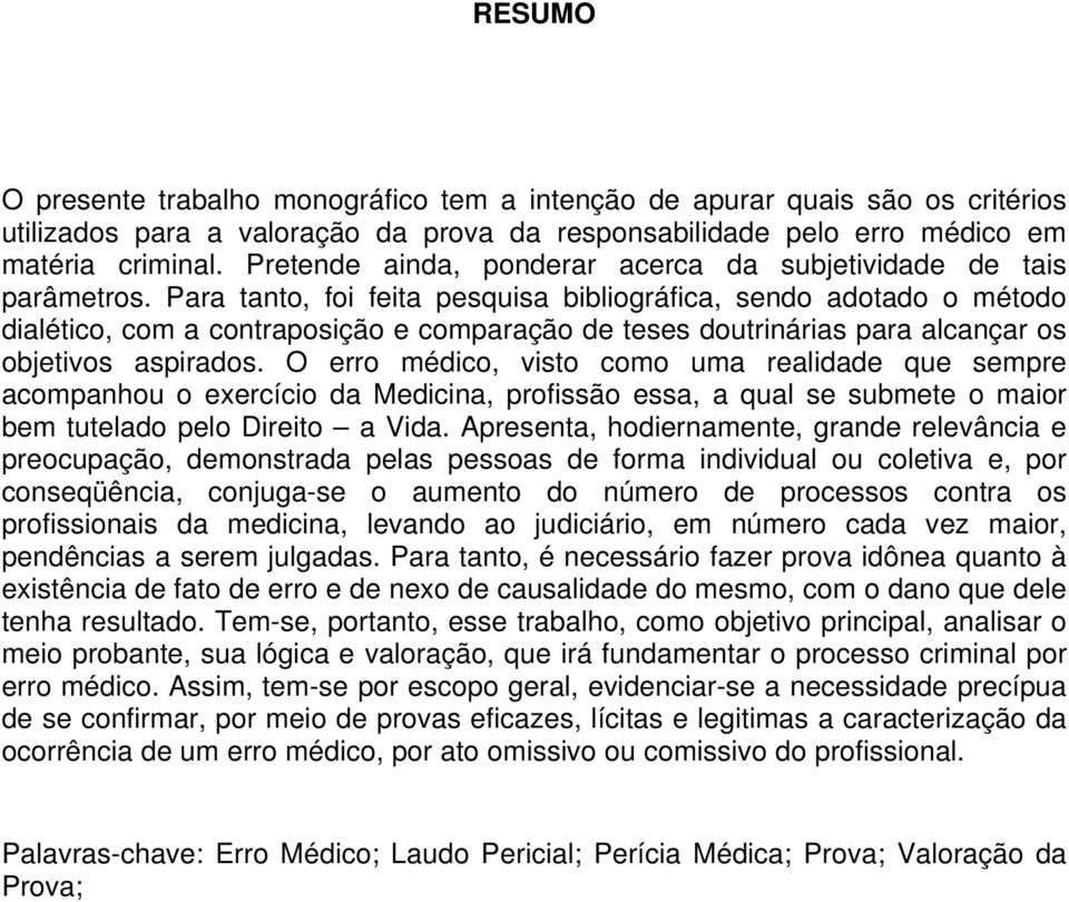 Para tanto, foi feita pesquisa bibliográfica, sendo adotado o método dialético, com a contraposição e comparação de teses doutrinárias para alcançar os objetivos aspirados.