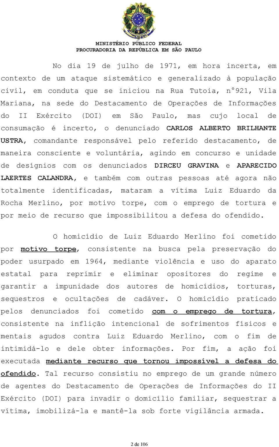 destacamento, de maneira consciente e voluntária, agindo em concurso e unidade de desígnios com os denunciados DIRCEU GRAVINA e APARECIDO LAERTES CALANDRA, e também com outras pessoas até agora não