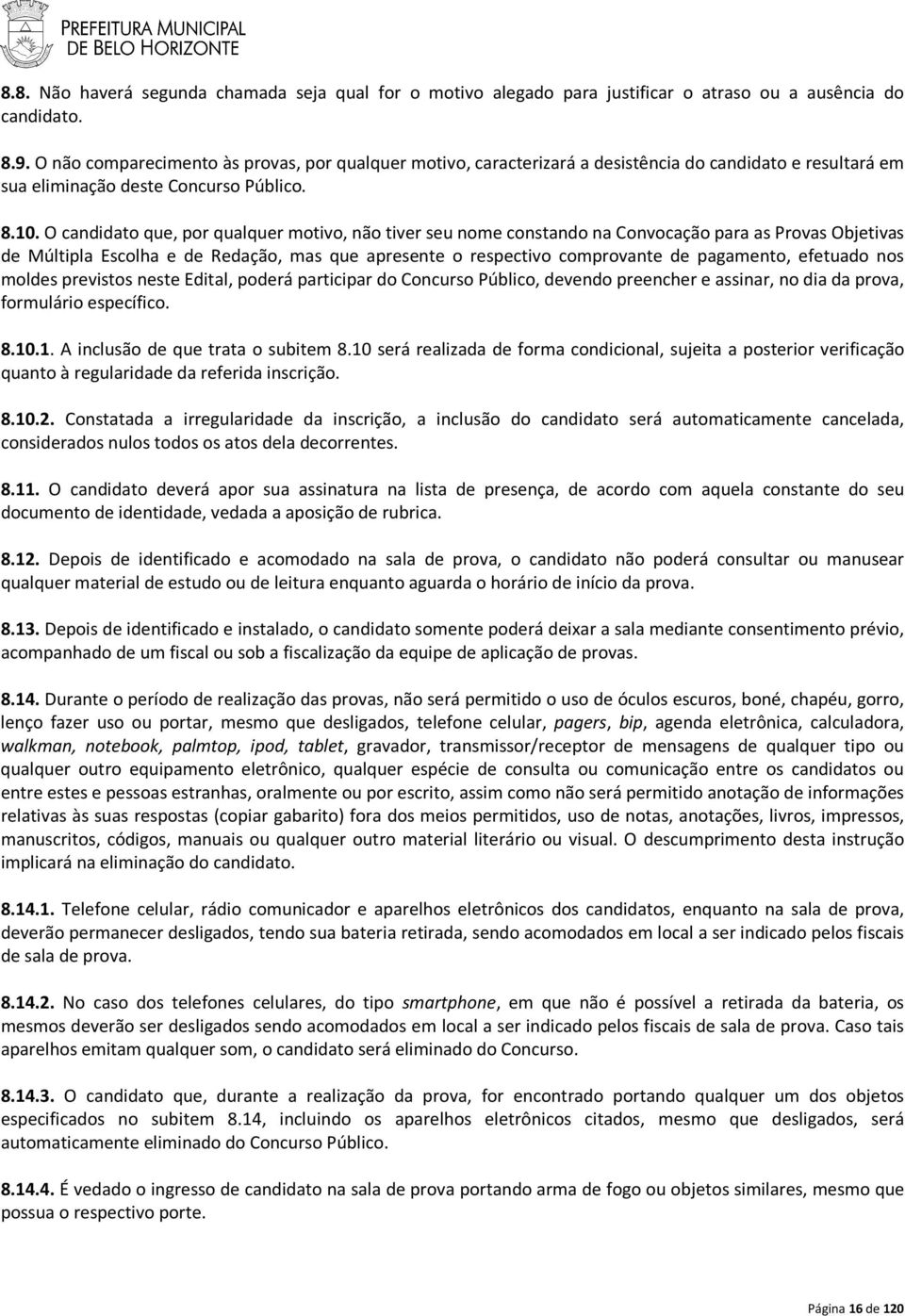 O candidato que, por qualquer motivo, não tiver seu nome constando na Convocação para as Provas Objetivas de Múltipla Escolha e de Redação, mas que apresente o respectivo comprovante de pagamento,