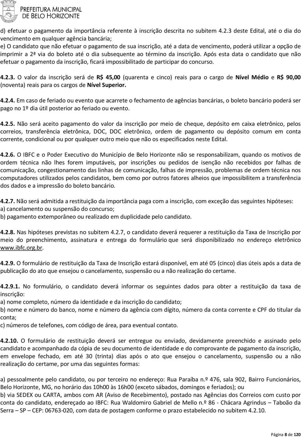 via do boleto até o dia subsequente ao término da inscrição. Após esta data o candidato que não efetuar o pagamento da inscrição, ficará impossibilitado de participar do concurso. 4.2.3.