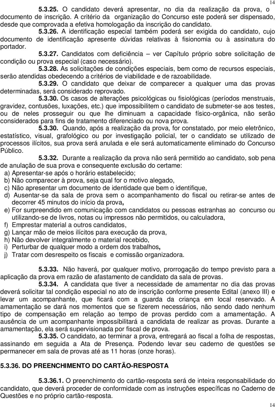 A identificação especial também poderá ser exigida do candidato, cujo documento de identificação apresente dúvidas relativas à fisionomia ou à assinatura do portador. 5.3.27.