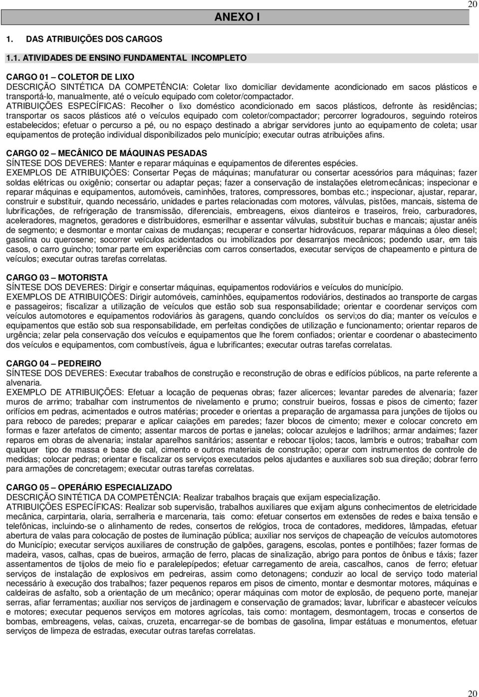 1. ATIVIDADES DE ENSINO FUNDAMENTAL INCOMPLETO CARGO 01 COLETOR DE LIXO DESCRIÇÃO SINTÉTICA DA COMPETÊNCIA: Coletar lixo domiciliar devidamente acondicionado em sacos plásticos e transportá-lo,