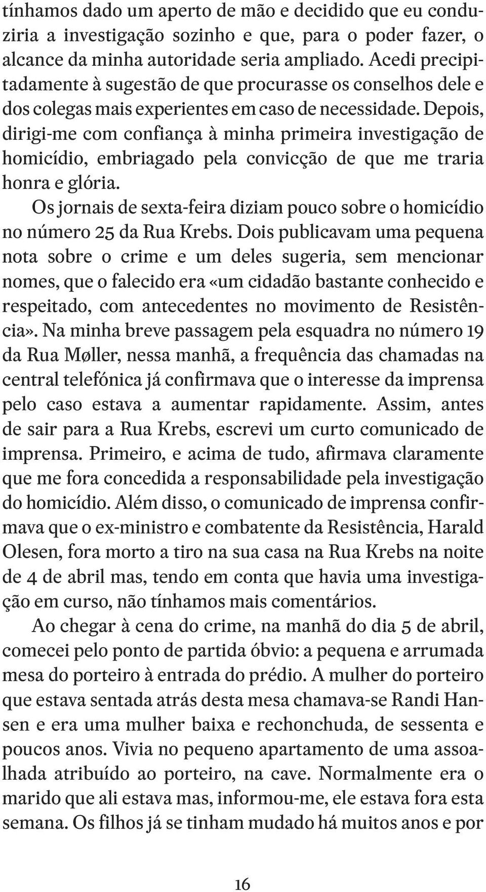 Depois, dirigi -me com confiança à minha primeira investigação de homicídio, embriagado pela convicção de que me traria honra e glória.