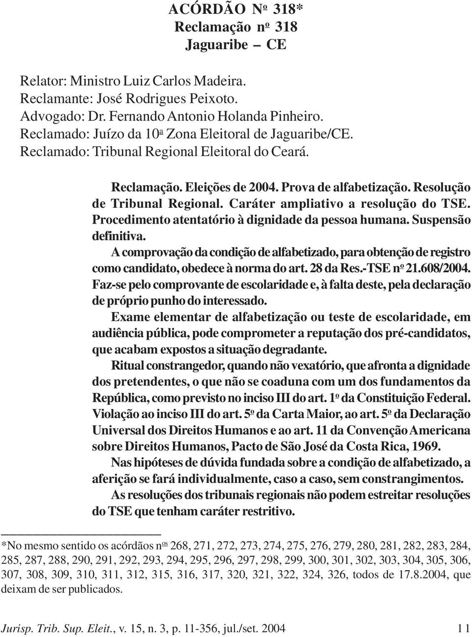 Caráter ampliativo a resolução do TSE. Procedimento atentatório à dignidade da pessoa humana. Suspensão definitiva.