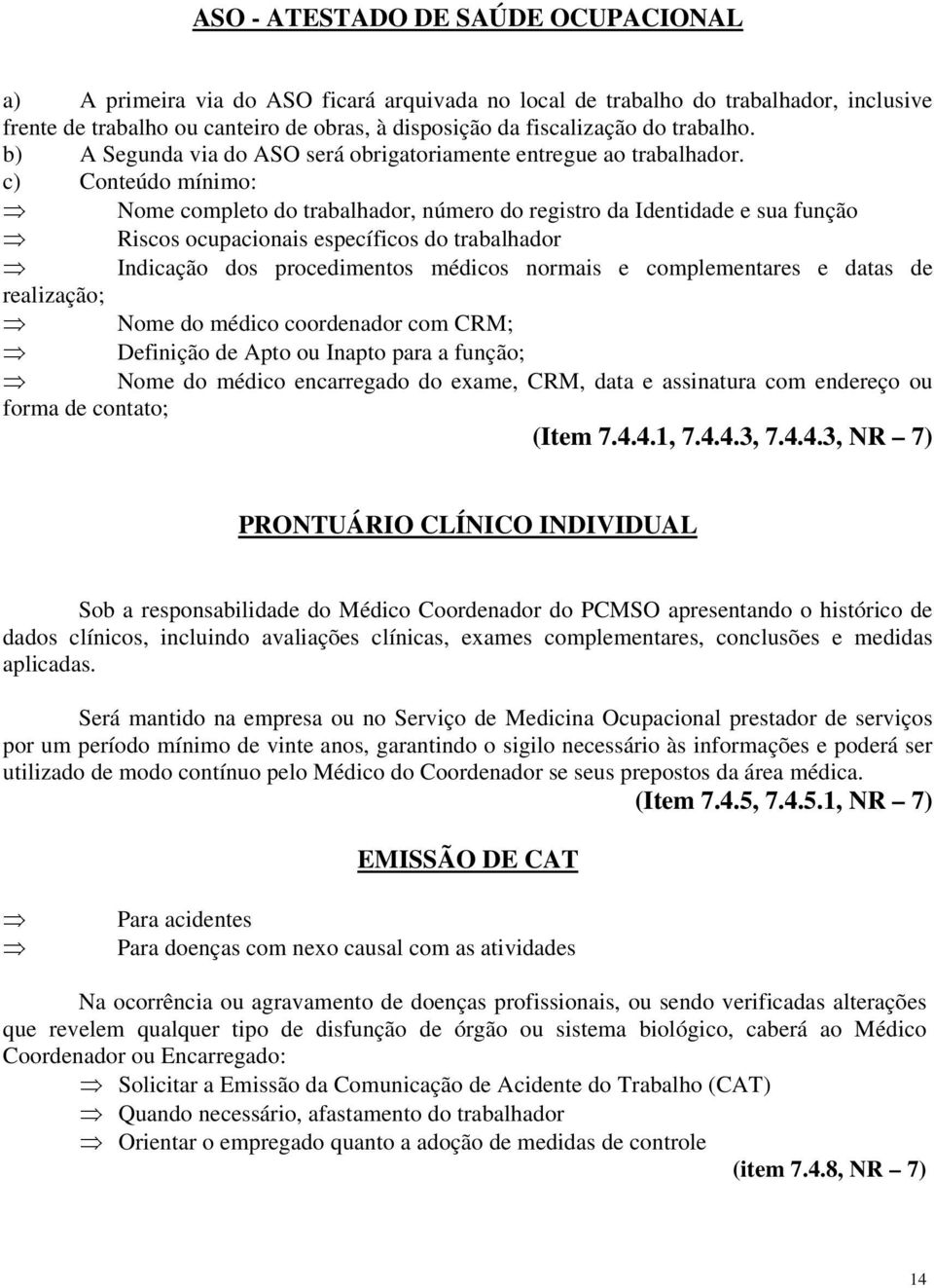 c) Conteúdo mínimo: Nome completo do trabalhador, número do registro da Identidade e sua função Riscos ocupacionais específicos do trabalhador Indicação dos procedimentos médicos normais e