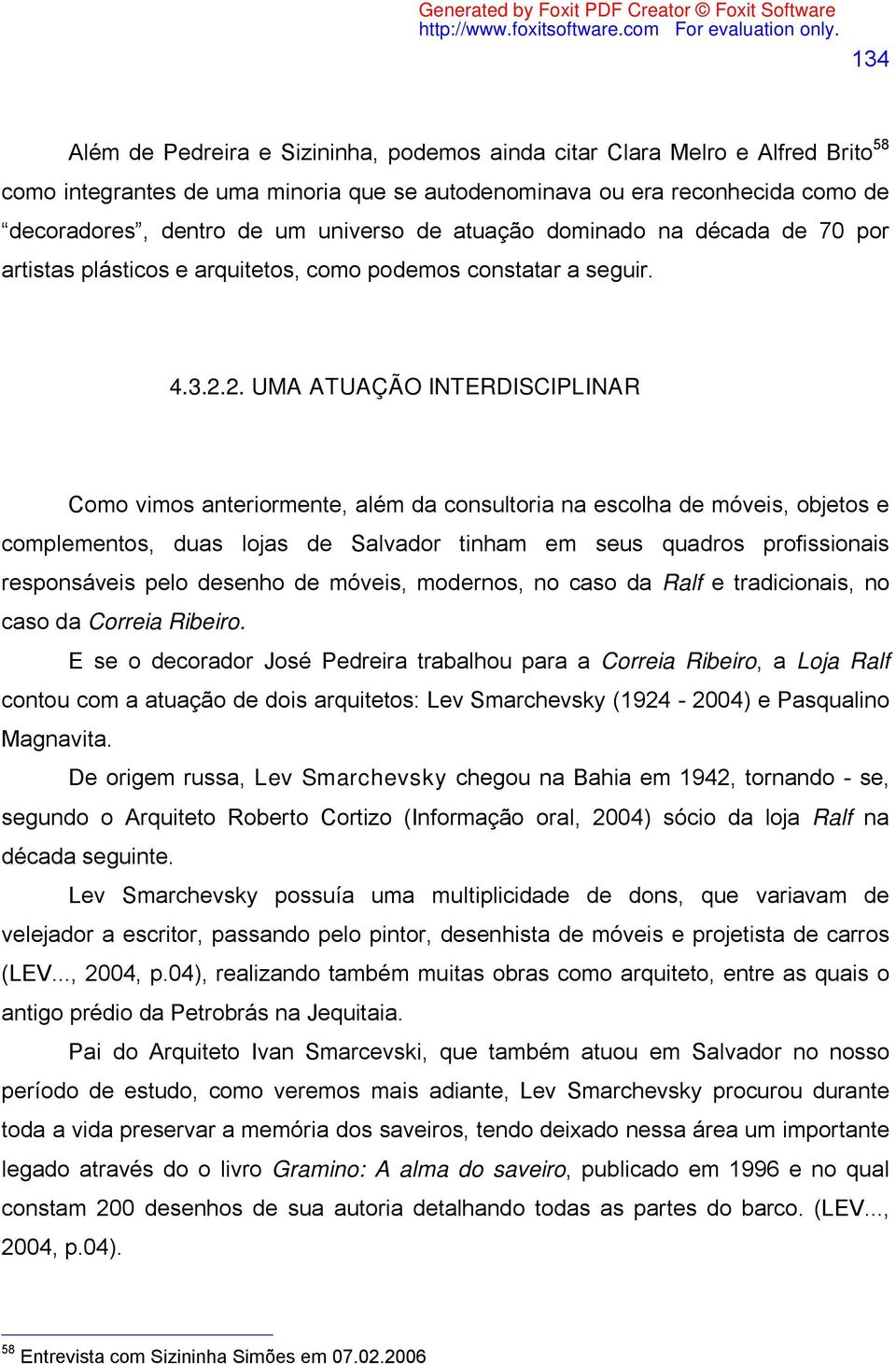 2. UMA ATUAÇÃO INTERDISCIPLINAR Como vimos anteriormente, além da consultoria na escolha de móveis, objetos e complementos, duas lojas de Salvador tinham em seus quadros profissionais responsáveis