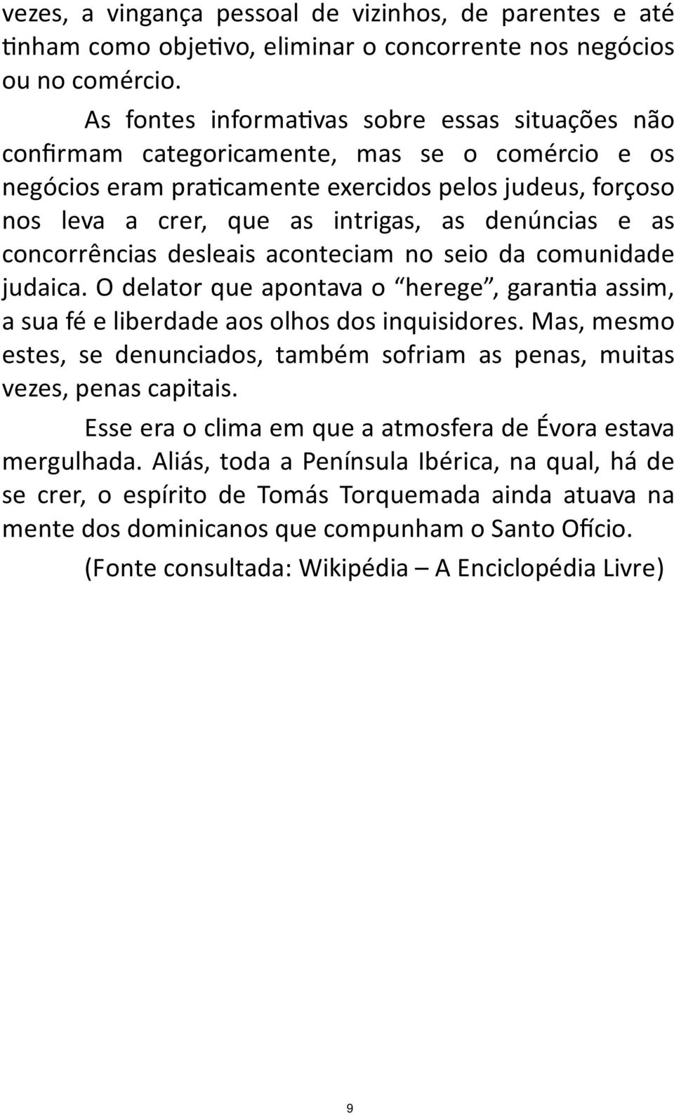 denúncias e as concorrências desleais aconteciam no seio da comunidade judaica. O delator que apontava o herege, garan a assim, a sua fé e liberdade aos olhos dos inquisidores.