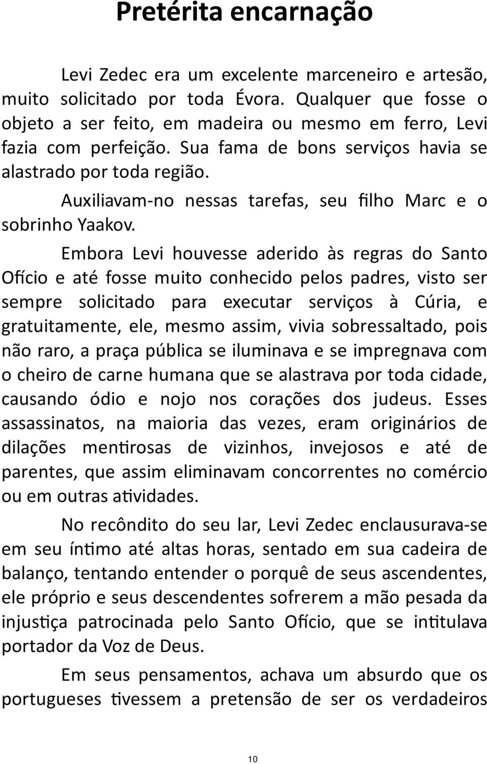 Embora Levi houvesse aderido às regras do Santo O cio e até fosse muito conhecido pelos padres, visto ser sempre solicitado para executar serviços à Cúria, e gratuitamente, ele, mesmo assim, vivia