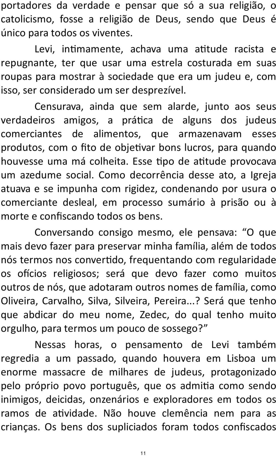 Censurava, ainda que sem alarde, junto aos seus verdadeiros amigos, a prá ca de alguns dos judeus comerciantes de alimentos, que armazenavam esses produtos, com o fito de obje var bons lucros, para