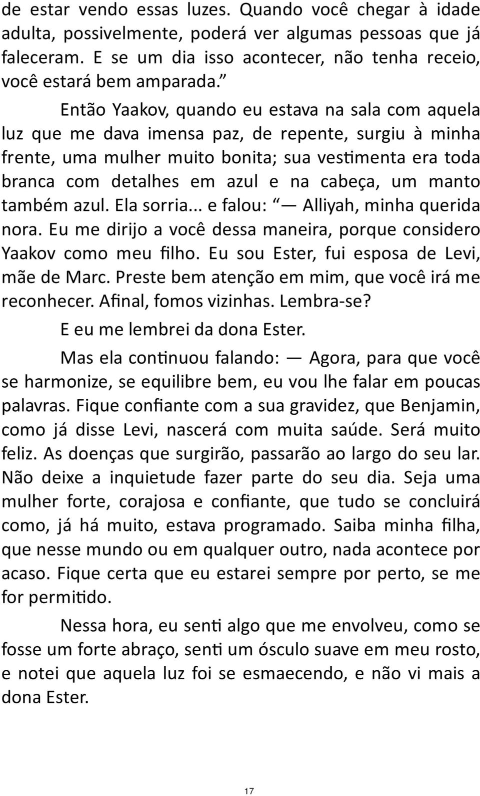 cabeça, um manto também azul. Ela sorria... e falou: Alliyah, minha querida nora. Eu me dirijo a você dessa maneira, porque considero Yaakov como meu filho.