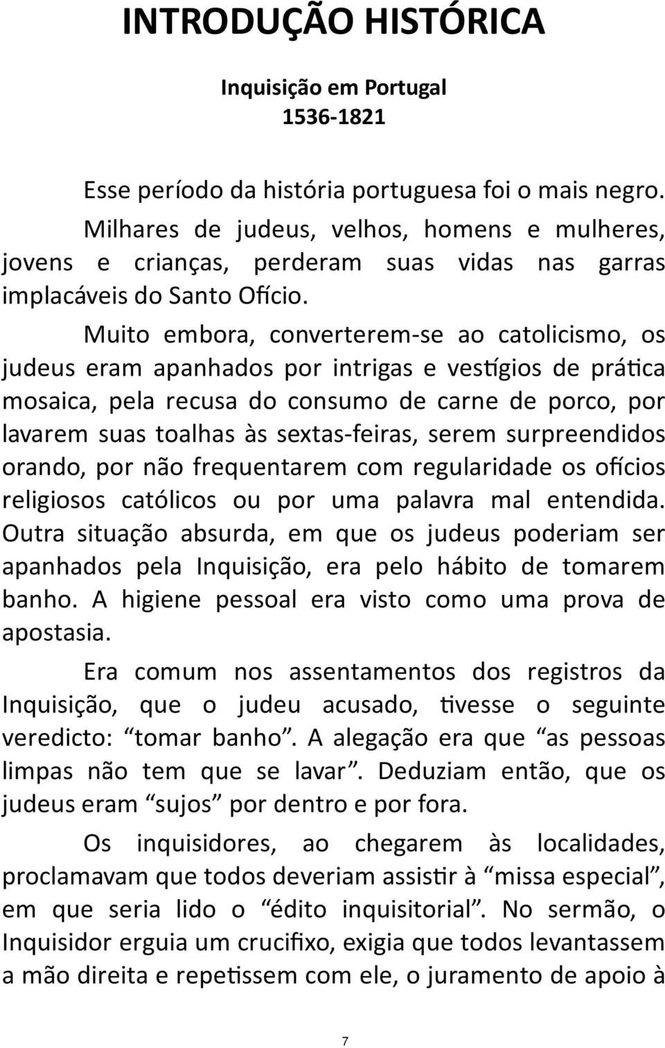 Muito embora, converterem se ao catolicismo, os judeus eram apanhados por intrigas e ves gios de prá ca mosaica, pela recusa do consumo de carne de porco, por lavarem suas toalhas às sextas feiras,