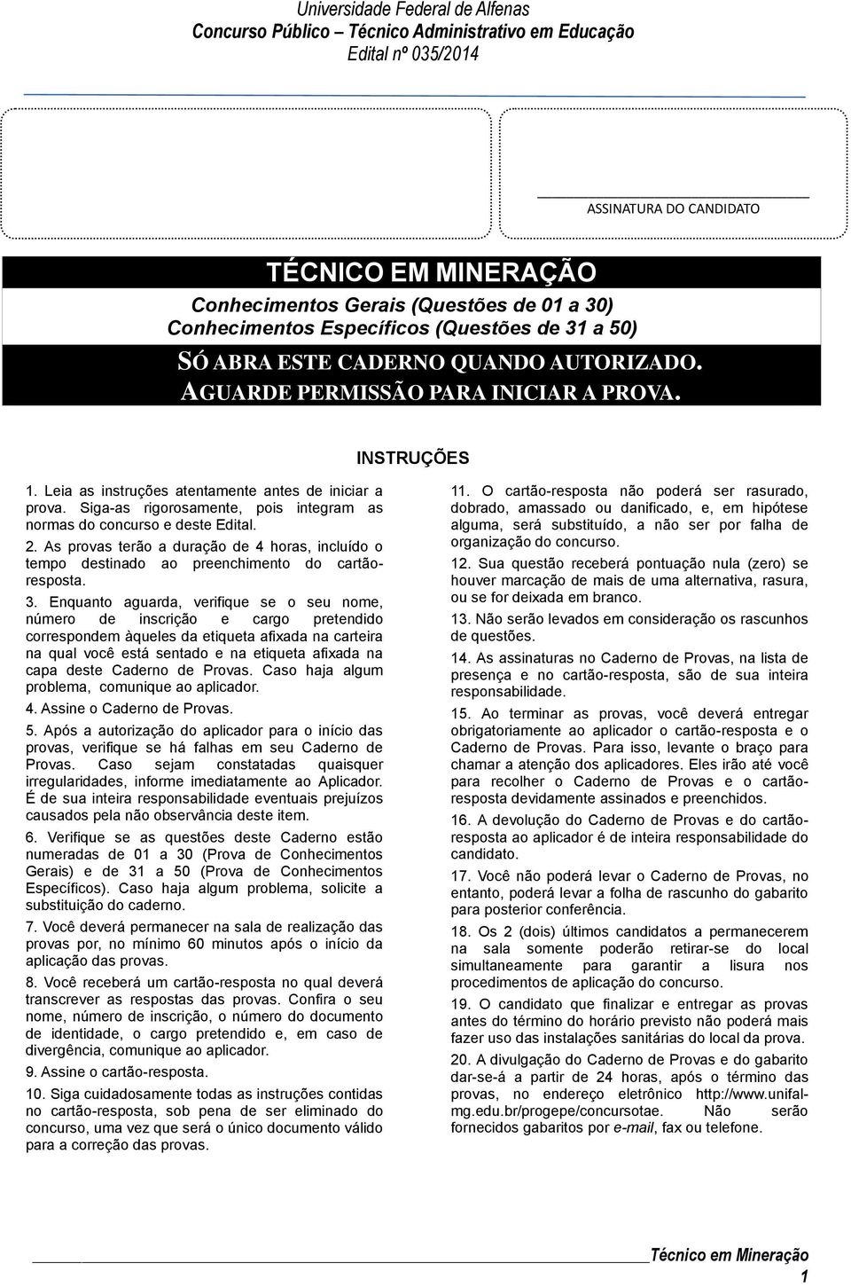 As provas terão a duração de 4 horas, incluído o tempo destinado ao preenchimento do cartãoresposta. 3.