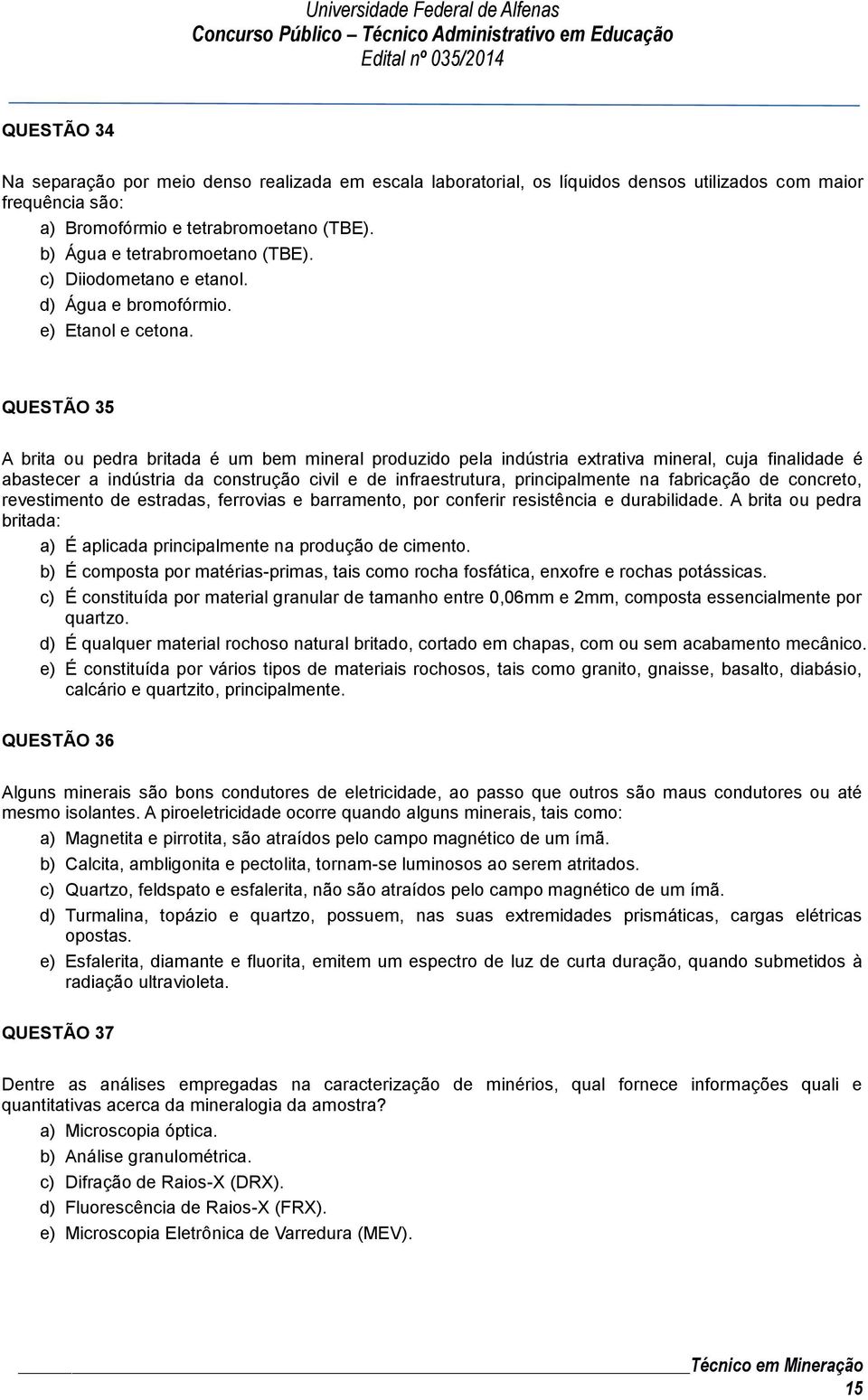 QUESTÃO 35 A brita ou pedra britada é um bem mineral produzido pela indústria extrativa mineral, cuja finalidade é abastecer a indústria da construção civil e de infraestrutura, principalmente na