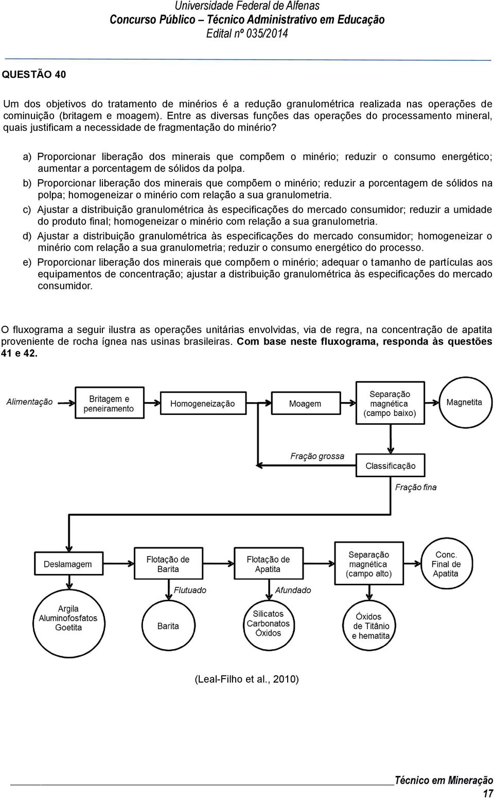 a) Proporcionar liberação dos minerais que compõem o minério; reduzir o consumo energético; aumentar a porcentagem de sólidos da polpa.