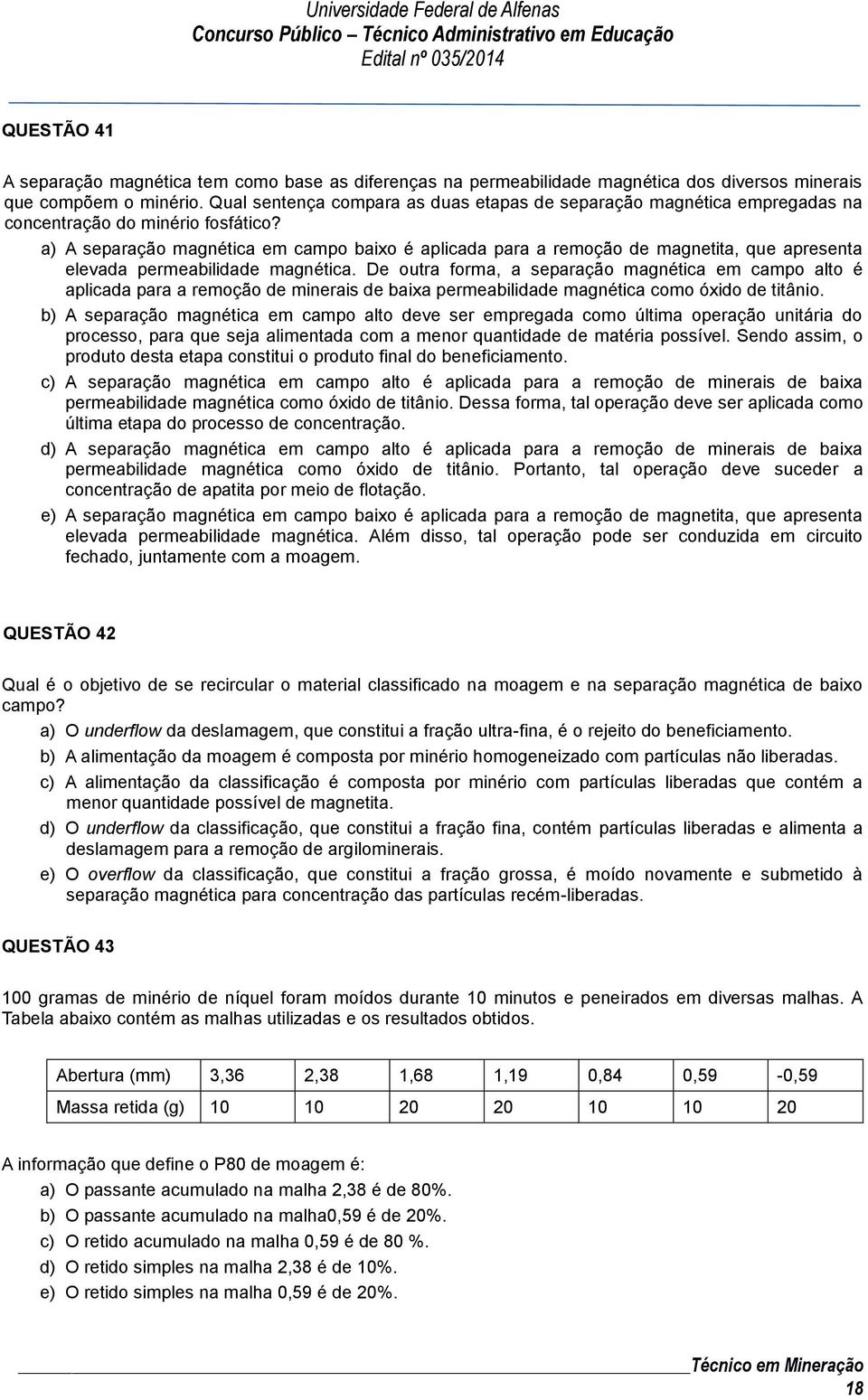 a) A separação magnética em campo baixo é aplicada para a remoção de magnetita, que apresenta elevada permeabilidade magnética.