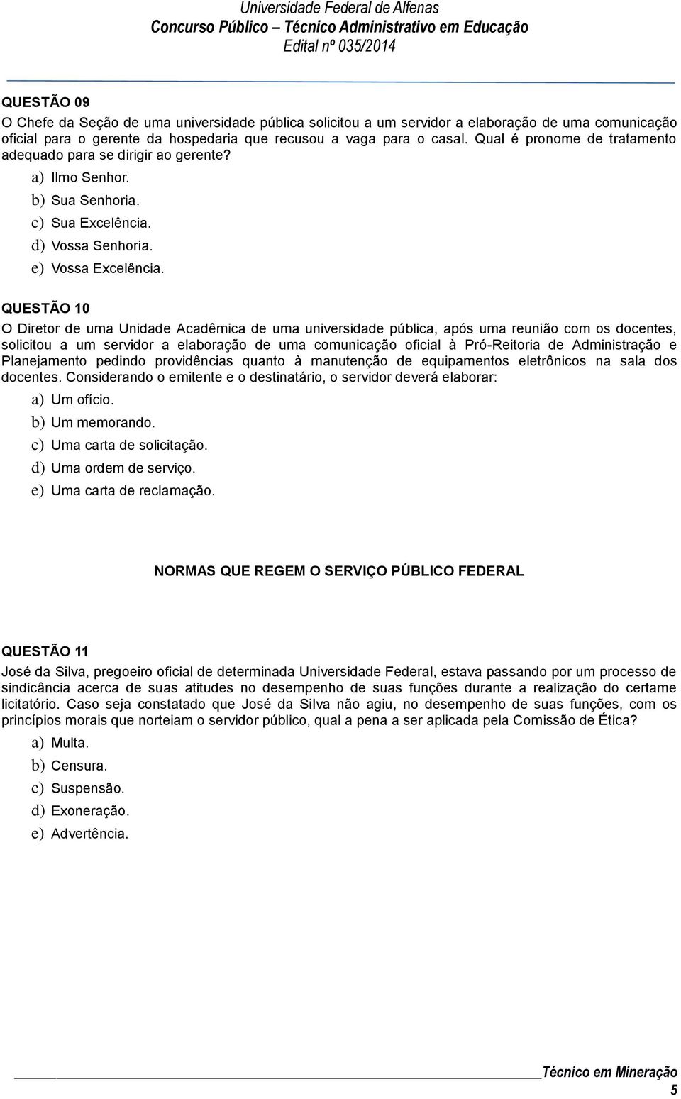 QUESTÃO 10 O Diretor de uma Unidade Acadêmica de uma universidade pública, após uma reunião com os docentes, solicitou a um servidor a elaboração de uma comunicação oficial à Pró-Reitoria de