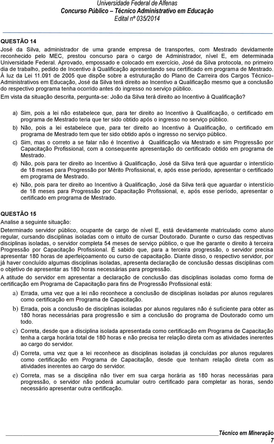 Aprovado, empossado e colocado em exercício, José da Silva protocola, no primeiro dia de trabalho, pedido de Incentivo à Qualificação apresentando seu certificado em programa de Mestrado.