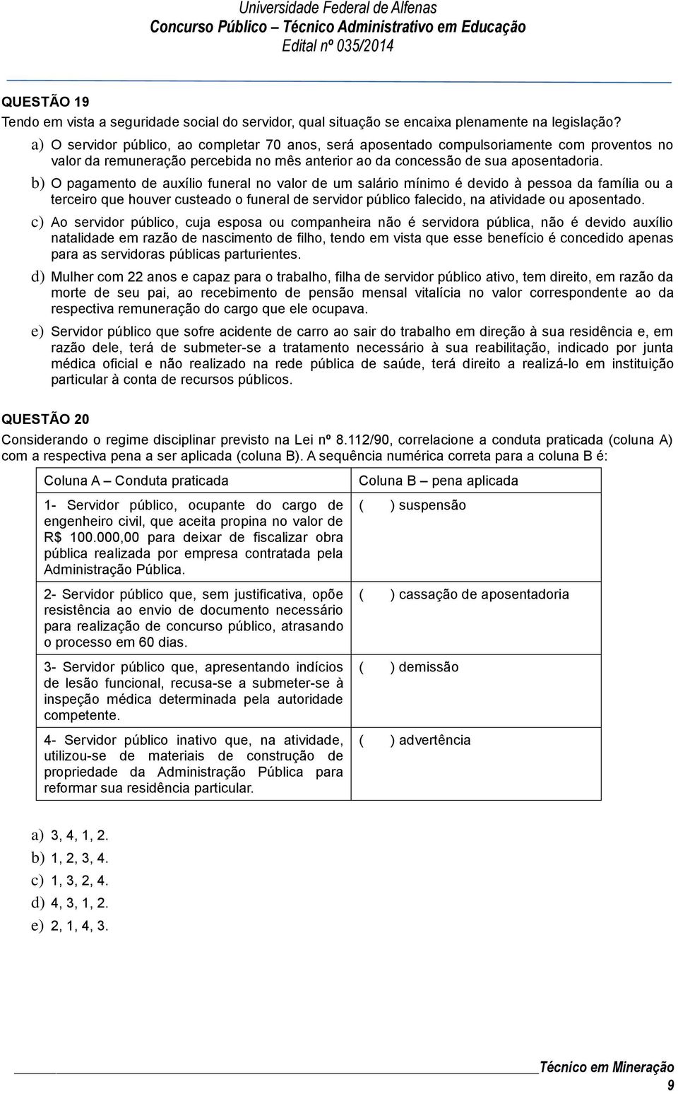 b) O pagamento de auxílio funeral no valor de um salário mínimo é devido à pessoa da família ou a terceiro que houver custeado o funeral de servidor público falecido, na atividade ou aposentado.