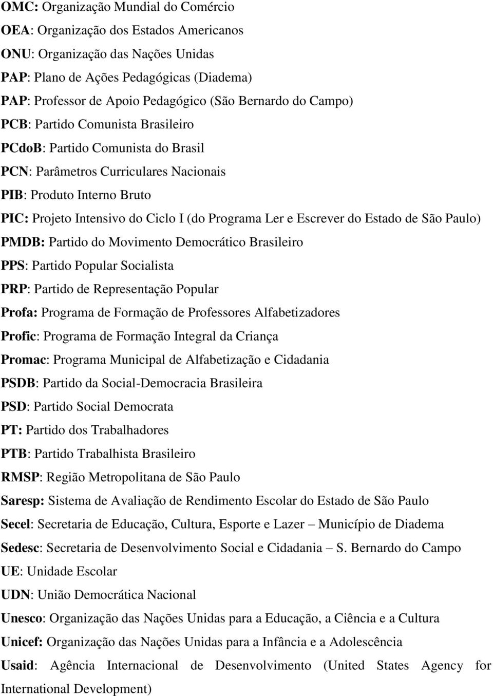 Programa Ler e Escrever do Estado de São Paulo) PMDB: Partido do Movimento Democrático Brasileiro PPS: Partido Popular Socialista PRP: Partido de Representação Popular Profa: Programa de Formação de