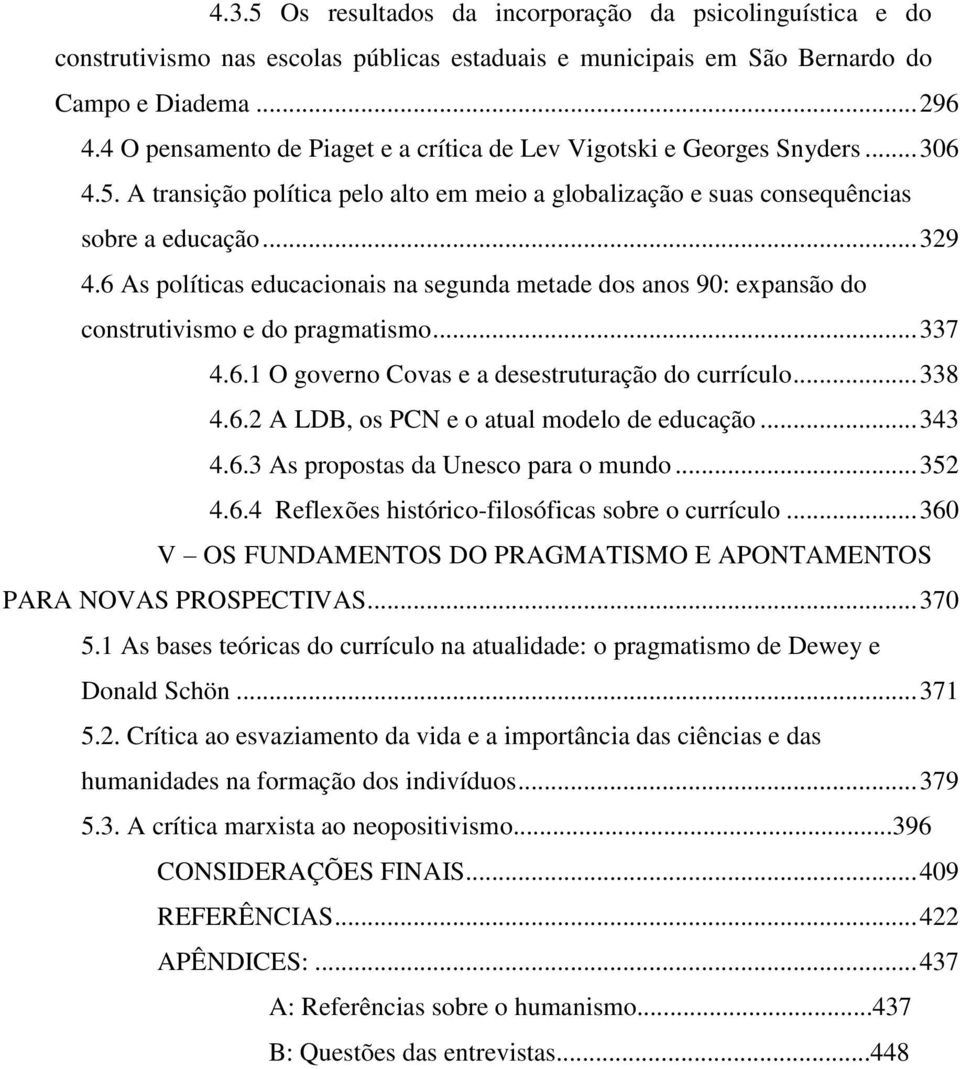 6 As políticas educacionais na segunda metade dos anos 90: expansão do construtivismo e do pragmatismo... 337 4.6.1 O governo Covas e a desestruturação do currículo... 338 4.6.2 A LDB, os PCN e o atual modelo de educação.