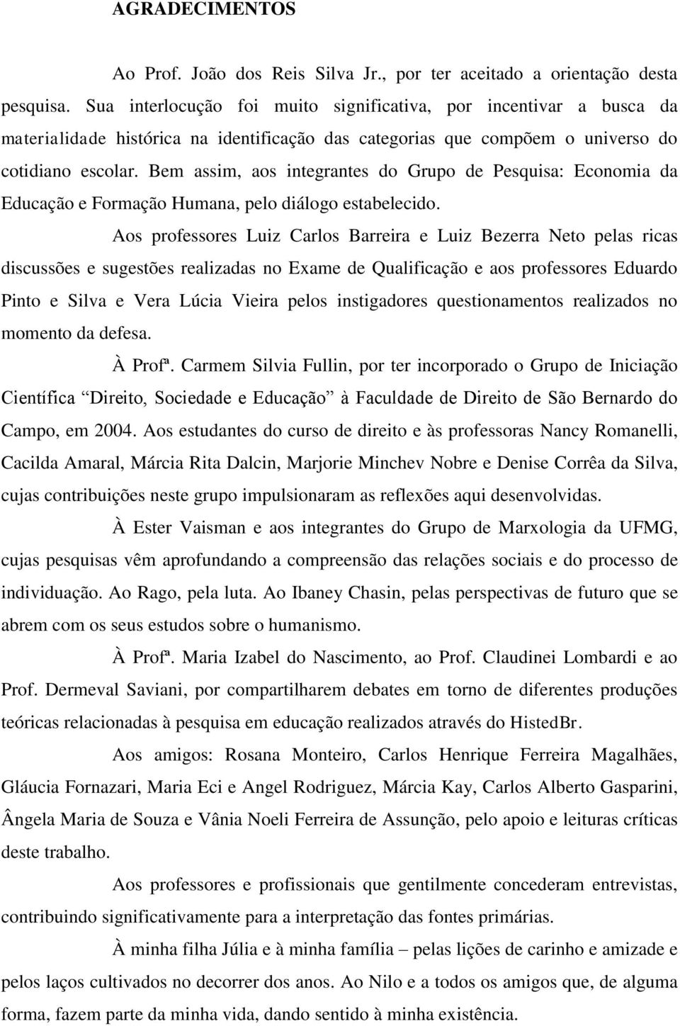 Bem assim, aos integrantes do Grupo de Pesquisa: Economia da Educação e Formação Humana, pelo diálogo estabelecido.