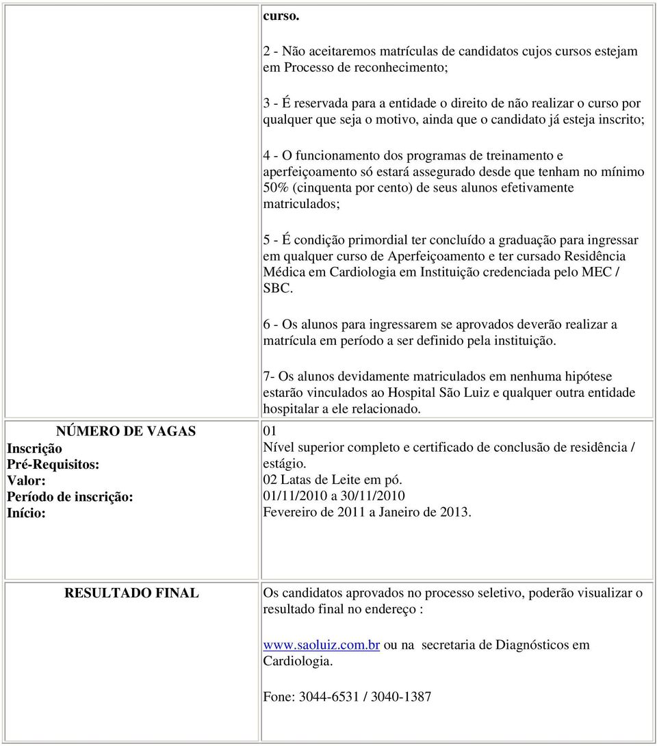 ainda que o candidato já esteja inscrito; 4 - O funcionamento dos programas de treinamento e aperfeiçoamento só estará assegurado desde que tenham no mínimo 50% (cinquenta por cento) de seus alunos