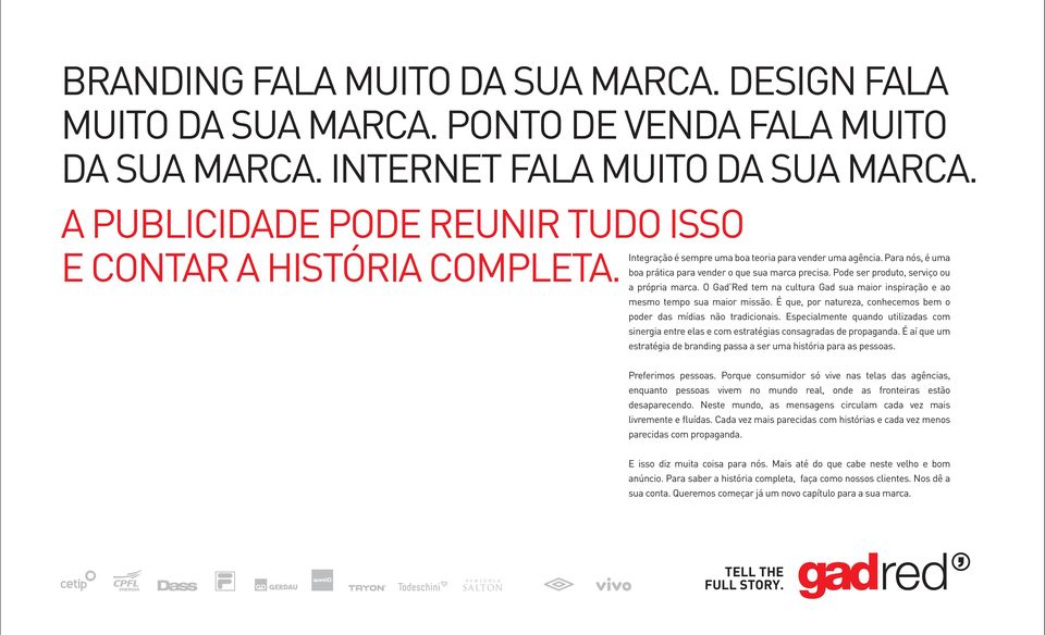 Pode ser produto, serviço ou a própria marca. O Gad Red tem na cultura Gad sua maior inspiração e ao mesmo tempo sua maior missão.