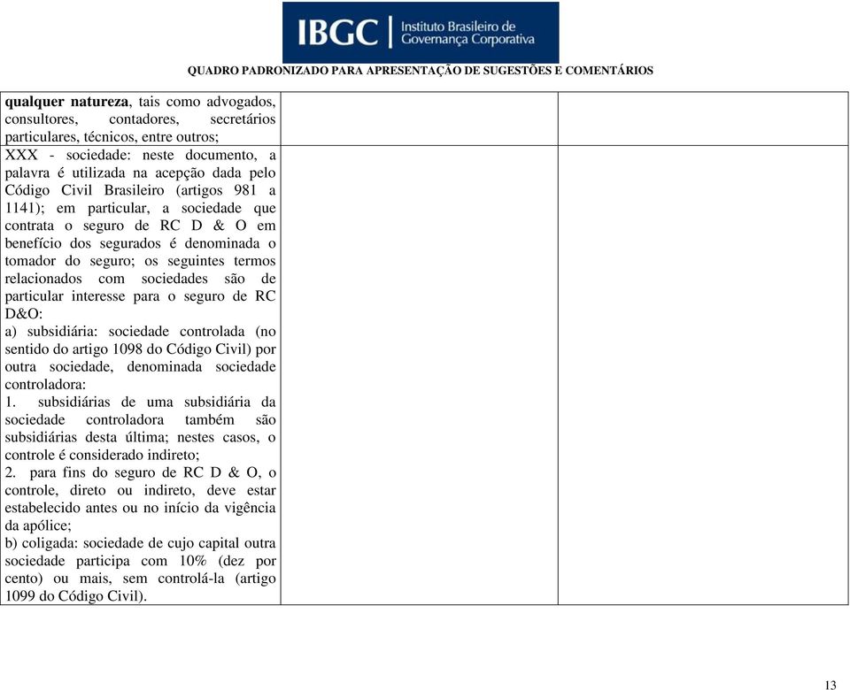 sociedades são de particular interesse para o seguro de RC D&O: a) subsidiária: sociedade controlada (no sentido do artigo 1098 do Código Civil) por outra sociedade, denominada sociedade