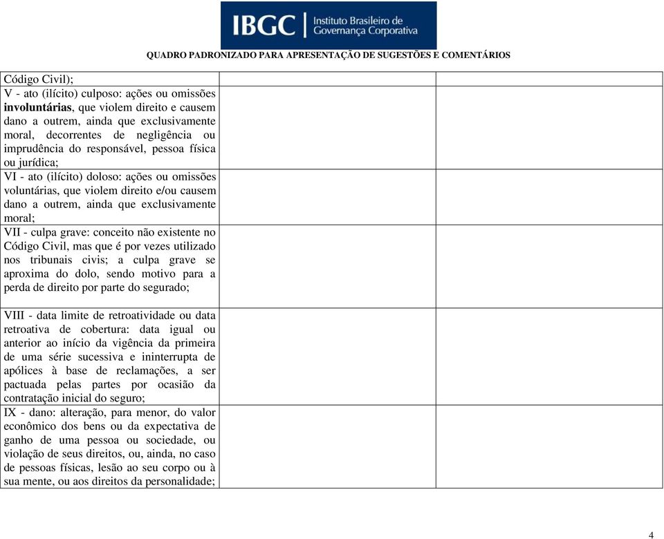 conceito não existente no Código Civil, mas que é por vezes utilizado nos tribunais civis; a culpa grave se aproxima do dolo, sendo motivo para a perda de direito por parte do segurado; VIII - data