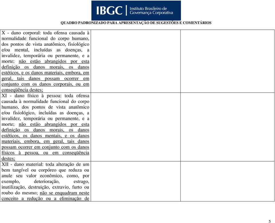 conseqüência destes; XI - dano físico à pessoa: toda ofensa causada à normalidade funcional do corpo humano, dos pontos de vista anatômico e/ou fisiológico, incluídas as doenças, a invalidez,