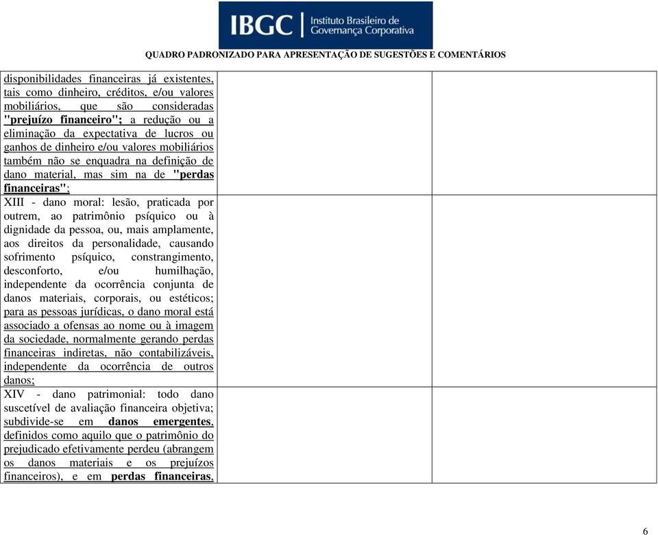 psíquico ou à dignidade da pessoa, ou, mais amplamente, aos direitos da personalidade, causando sofrimento psíquico, constrangimento, desconforto, e/ou humilhação, independente da ocorrência conjunta