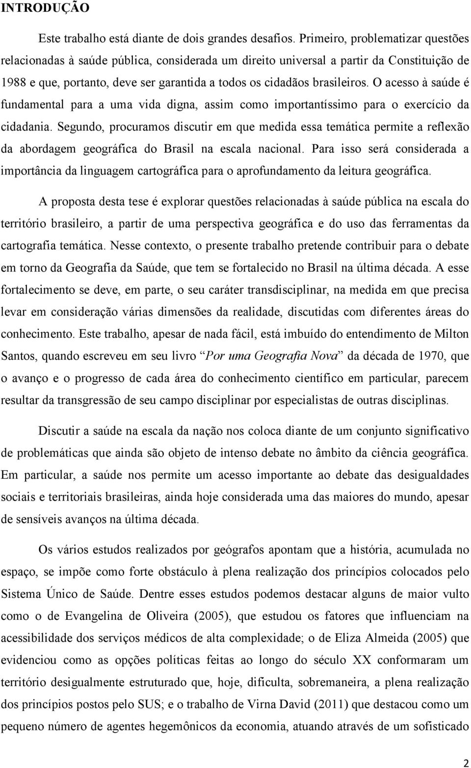 O acesso à saúde é fundamental para a uma vida digna, assim como importantíssimo para o exercício da cidadania.