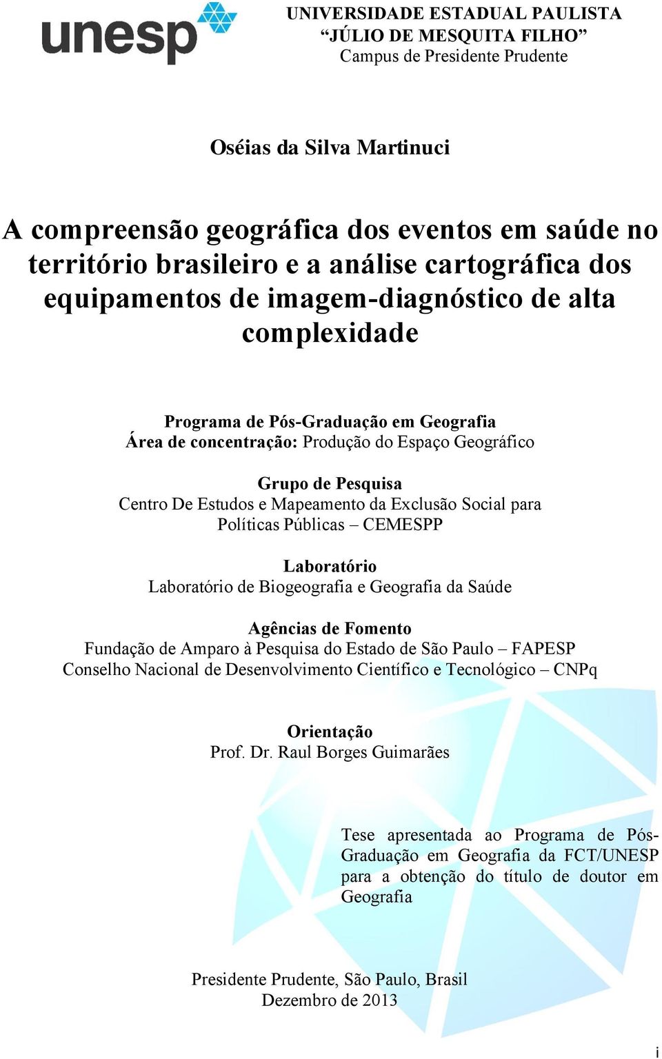 e Mapeamento da Exclusão Social para Políticas Públicas CEMESPP Laboratório Laboratório de Biogeografia e Geografia da Saúde Agências de Fomento Fundação de Amparo à Pesquisa do Estado de São Paulo