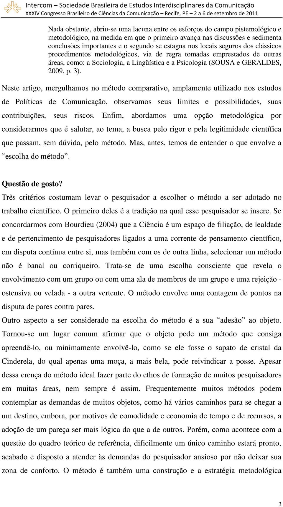 Neste artigo, mergulhamos no método comparativo, amplamente utilizado nos estudos de Políticas de Comunicação, observamos seus limites e possibilidades, suas contribuições, seus riscos.