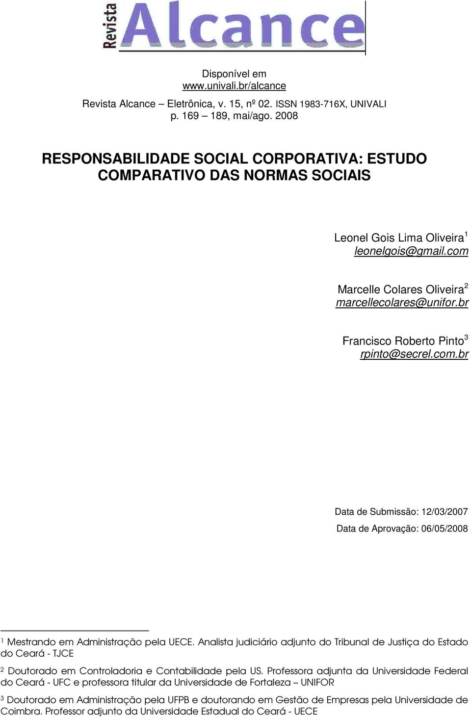 br Francisco Roberto Pinto 3 rpinto@secrel.com.br Data de Submissão: 12/03/2007 Data de Aprovação: 06/05/2008 1 Mestrando em Administração pela UECE.