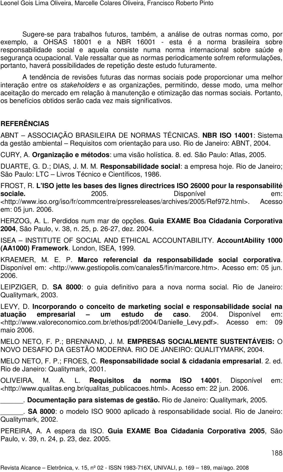 Vale ressaltar que as normas periodicamente sofrem reformulações, portanto, haverá possibilidades de repetição deste estudo futuramente.