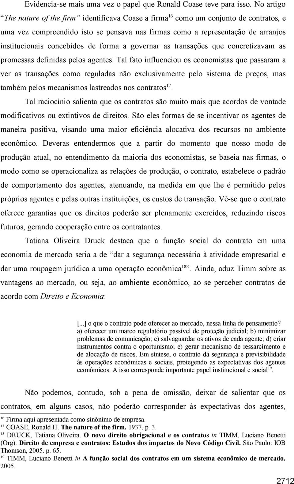 concebidos de forma a governar as transações que concretizavam as promessas definidas pelos agentes.