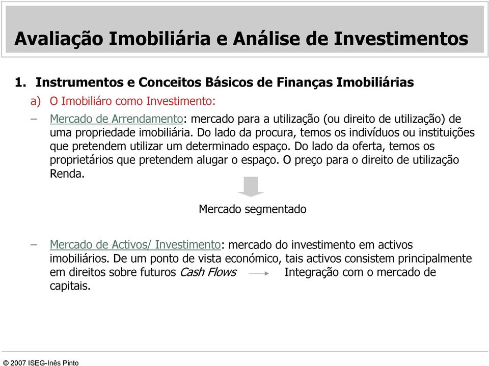 propriedade imobiliária. Do lado da procura, temos os indivíduos ou instituições que pretendem utilizar um determinado espaço.