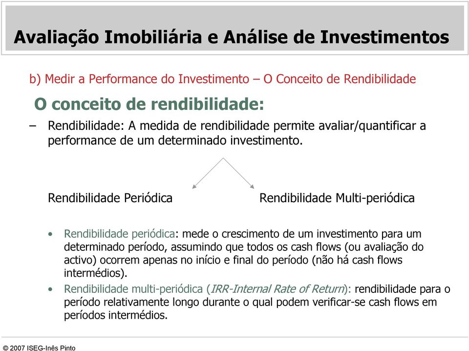Rendibilidade Periódica Rendibilidade Multi-periódica Rendibilidade periódica: mede o crescimento de um investimento para um determinado período, assumindo que todos os cash flows