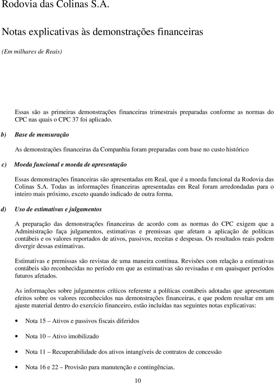 apresentadas em Real, que é a moeda funcional da Rodovia das Colinas S.A.