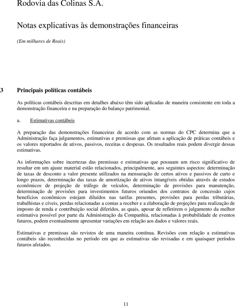 práticas contábeis e os valores reportados de ativos, passivos, receitas e despesas. Os resultados reais podem divergir dessas estimativas.