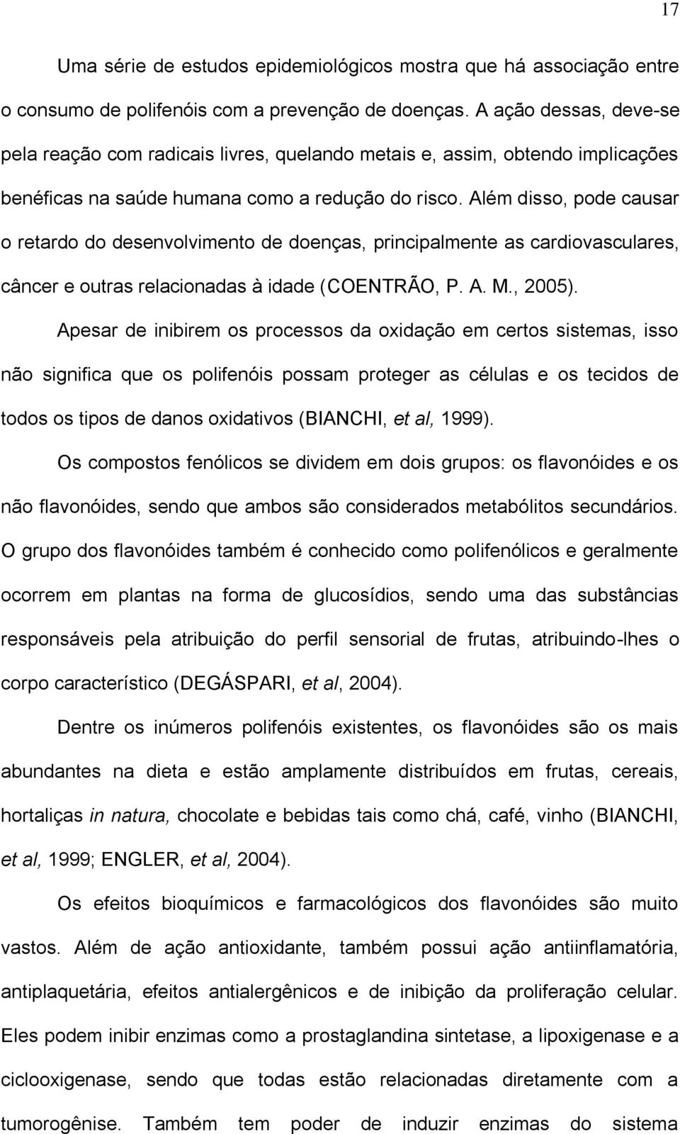 Além disso, pode causar o retardo do desenvolvimento de doenças, principalmente as cardiovasculares, câncer e outras relacionadas à idade (COENTRÃO, P. A. M., 2005).