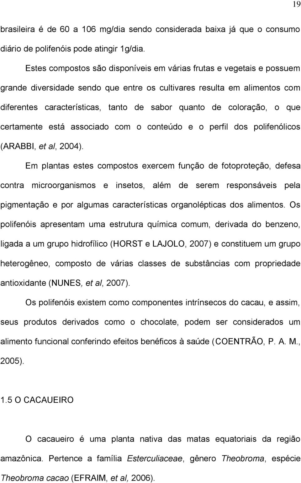 coloração, o que certamente está associado com o conteúdo e o perfil dos polifenólicos (ARABBI, et al, 2004).