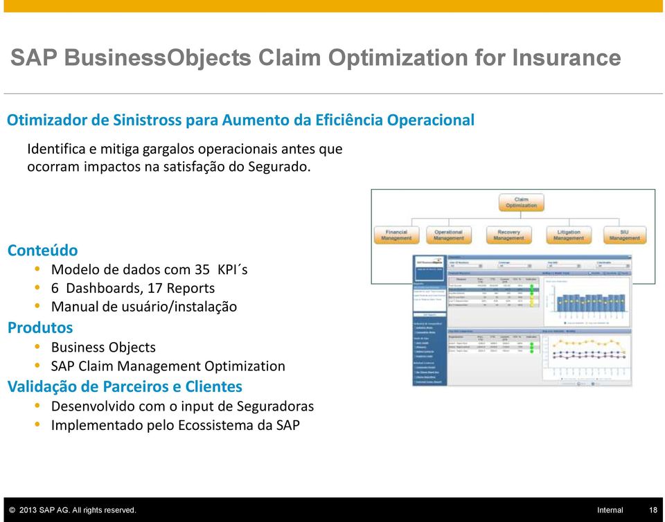 Conteúdo Modelo de dados com 35 KPI s 6 Dashboards, 17 Reports Manual de usuário/instalação Produtos Business Objects SAP Claim
