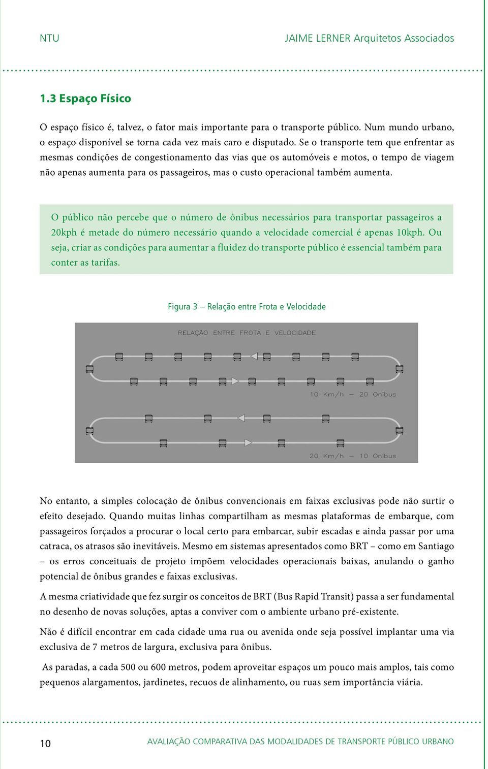 aumenta. O público não percebe que o número de ônibus necessários para transportar passageiros a 20kph é metade do número necessário quando a velocidade comercial é apenas 10kph.