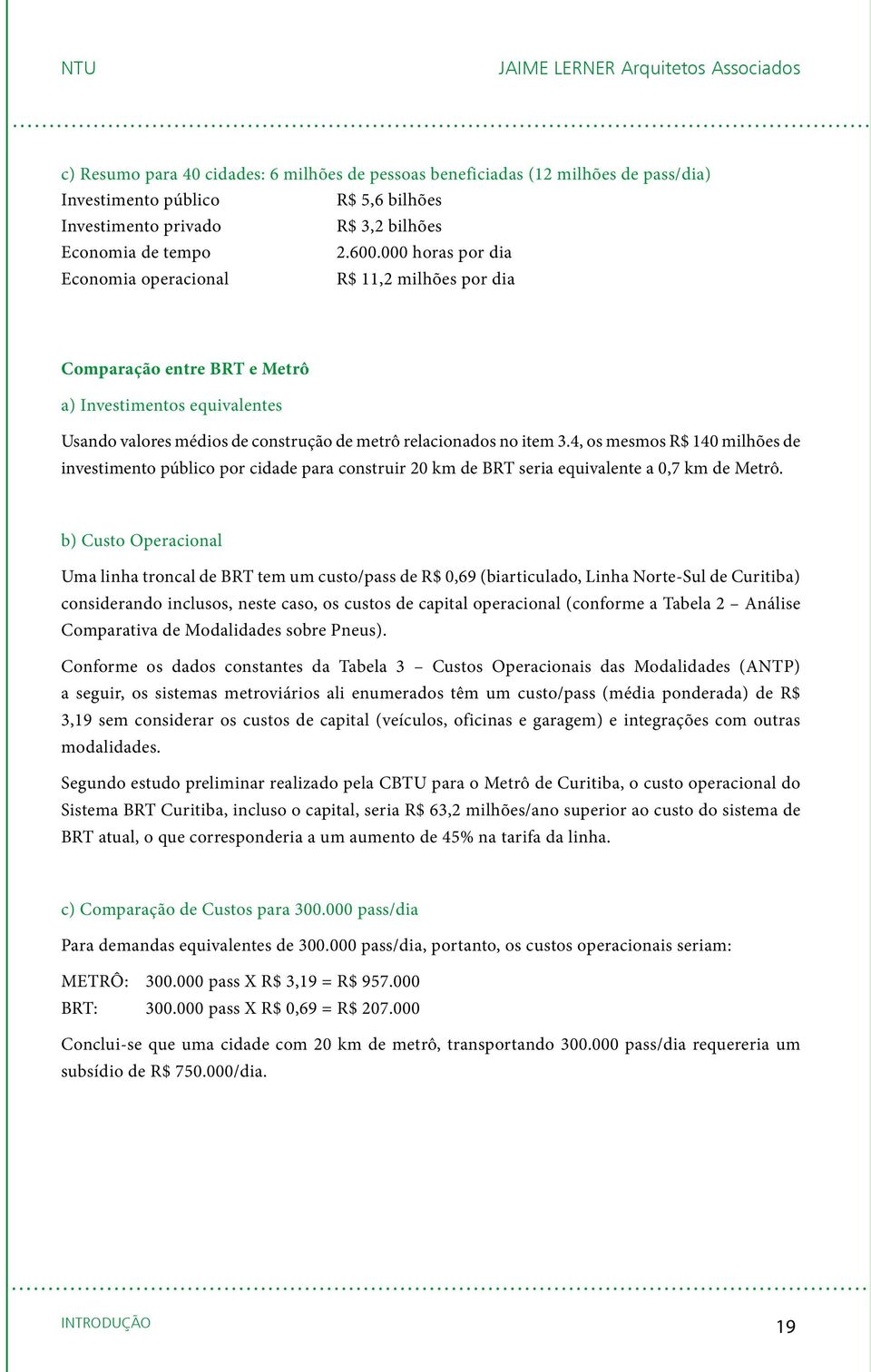 4, os mesmos R$ 140 milhões de investimento público por cidade para construir 20 km de BRT seria equivalente a 0,7 km de Metrô.