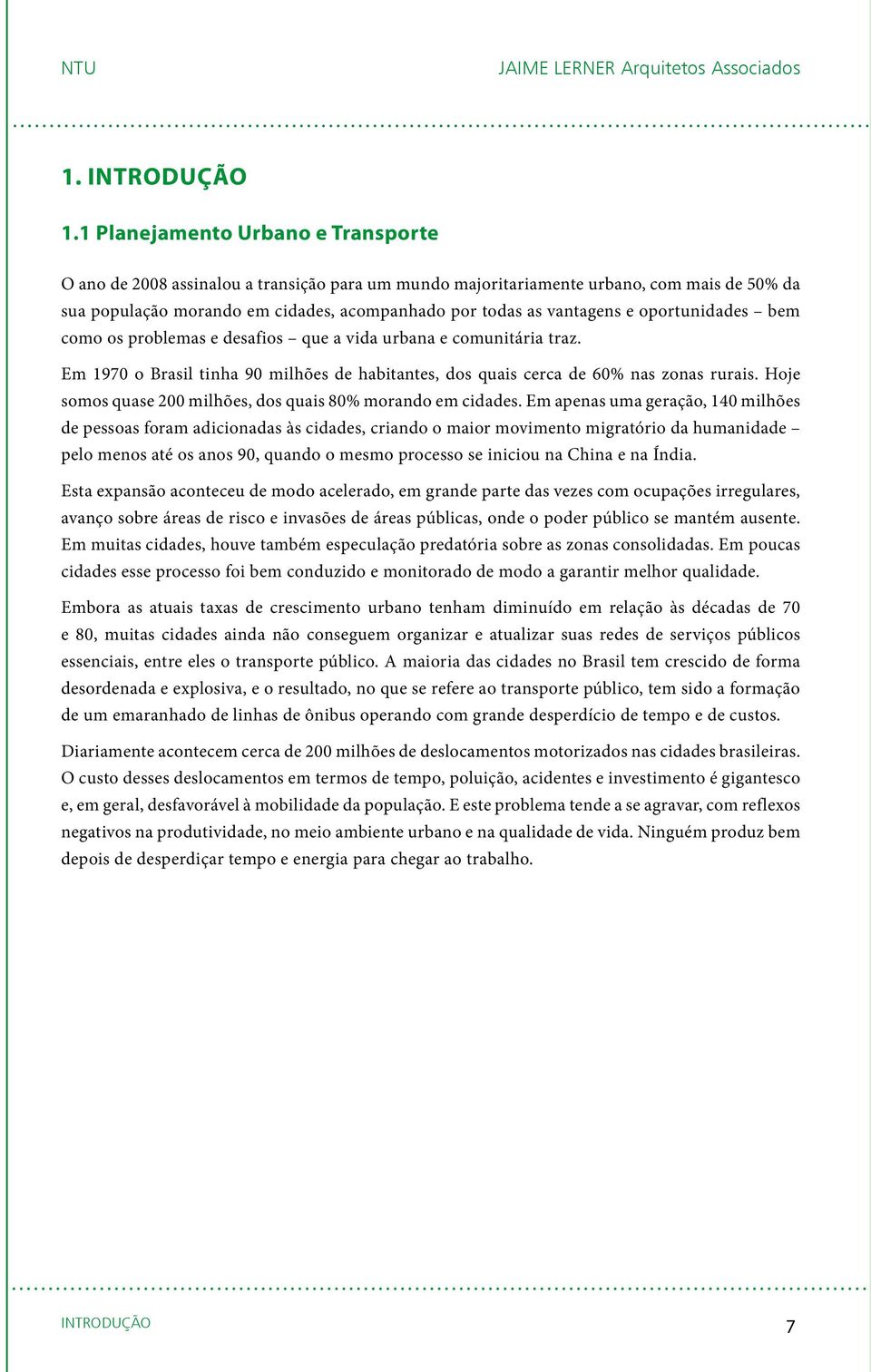 oportunidades bem como os problemas e desafios que a vida urbana e comunitária traz. Em 1970 o Brasil tinha 90 milhões de habitantes, dos quais cerca de 60% nas zonas rurais.