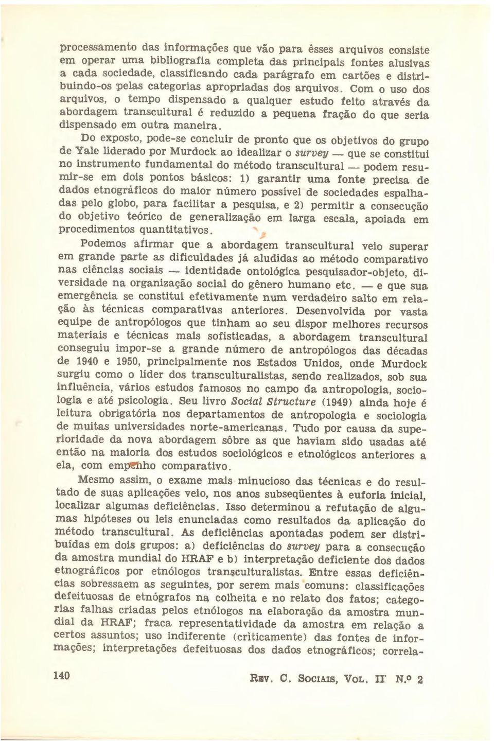 Com o uso dos arquivos, o tempo dispensado a qualquer estudo feito através da abordagem transcultural é reduzido a pequena fração do que seria dispensado em outra maneira.