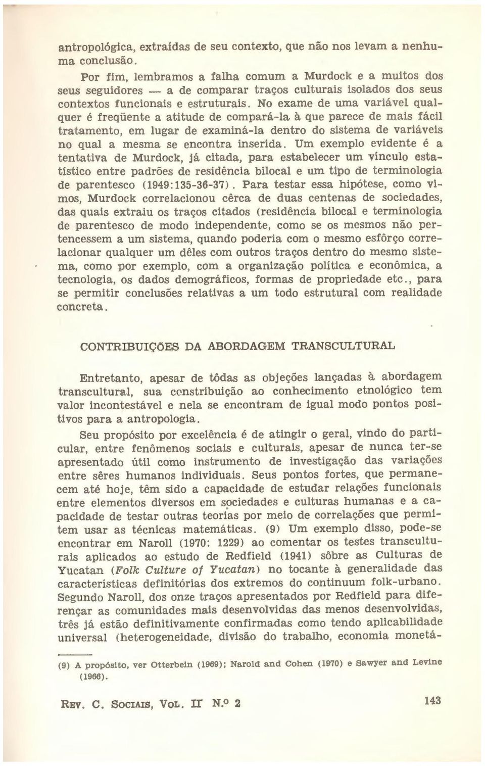 No exame de uma variável qualquer é freqüente a atitude de compará-la à que parece de mais fácil tratamento, em lugar de examiná-la dentro do sistema de variáveis no qual a mesma se encontra inserida.