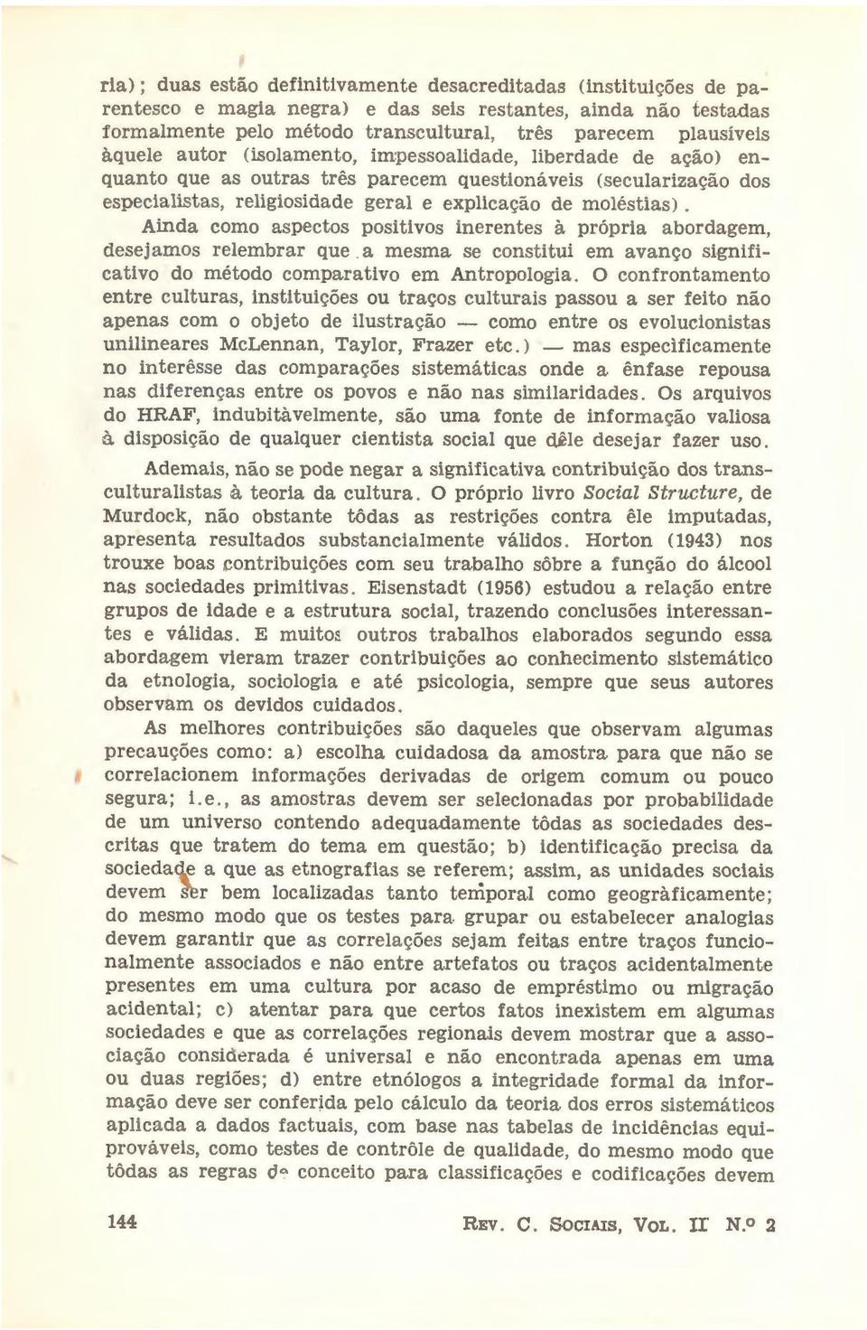 Ainda como aspectos positivos inerentes à própria abordagem, desejamos relembrar que a mesma se constitui em avanço significativo do método comparativo em Antropologia.